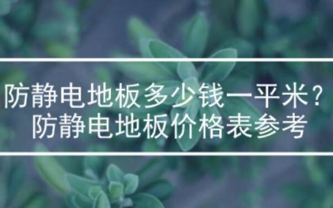 防静电地板多少钱一平米？最新防静电地板价格表参考