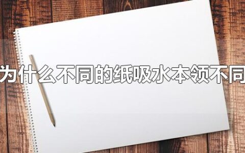 为什么不同的纸吸水本领不同