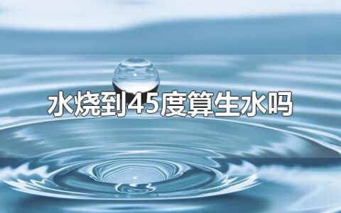 水烧到45度算生水吗