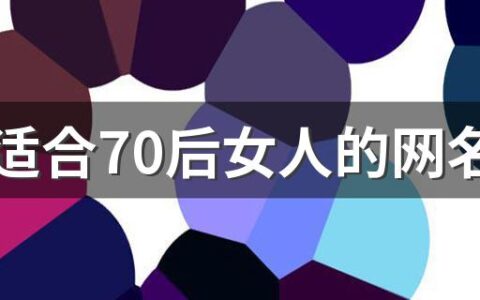 最新适合70后女人的网名330个 文文静静的70后女人网名