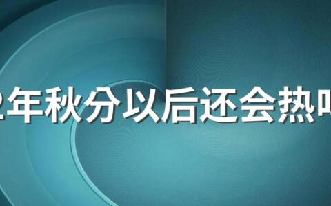 2022年秋分以后还会热吗？天气转凉了吗