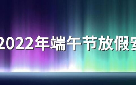 关于2022年端午节放假安排的通知 2022端午节通知怎么写