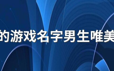 好听的游戏名字男生唯美280个 帅气又好记的男生游戏名