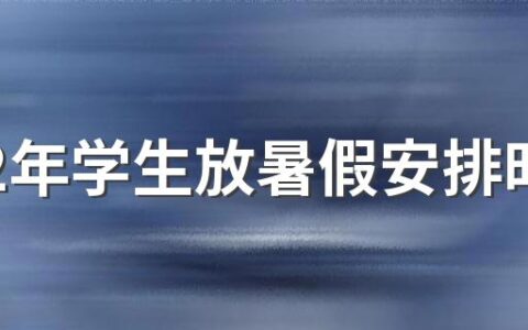 2022年学生放暑假安排时间表