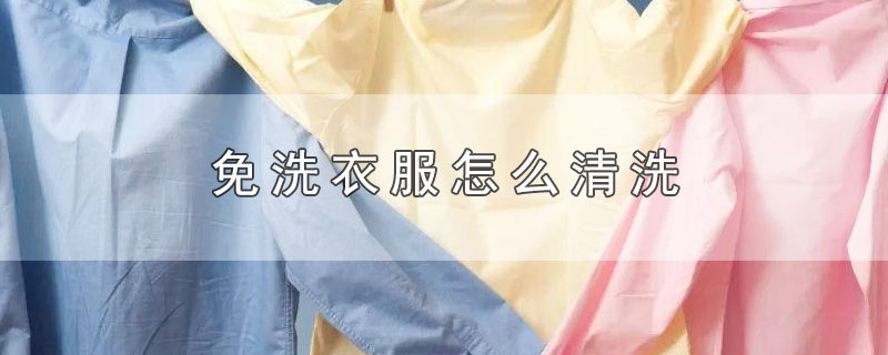 免洗衣服怎么清洗