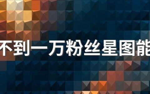 抖音不到一万粉丝星图能接任务吗 抖音星图多少粉丝可以接任务