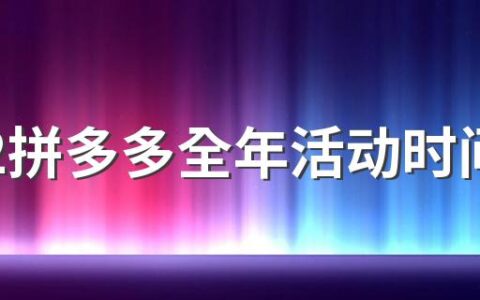 2022拼多多全年活动时间表