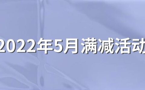 淘宝2022年5月满减活动时间表