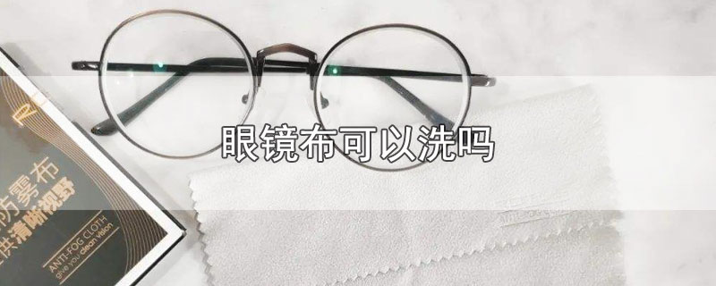 眼镜布可以洗吗