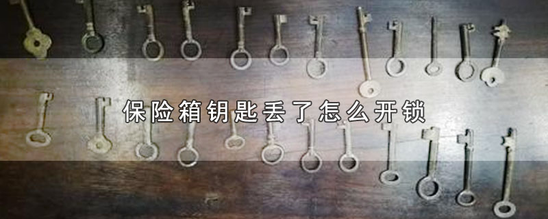 保险箱钥匙丢了怎么开锁