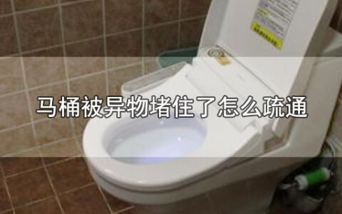 马桶被异物堵住了怎么疏通