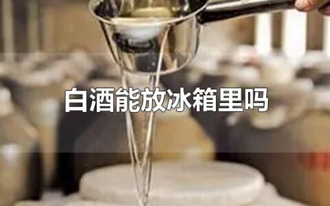 白酒能放冰箱里吗