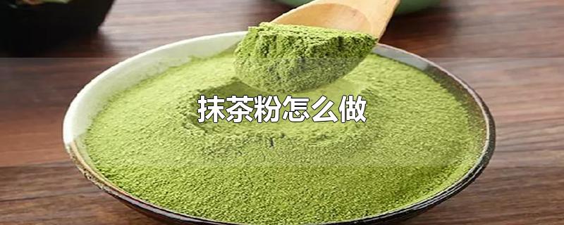 抹茶粉怎么做