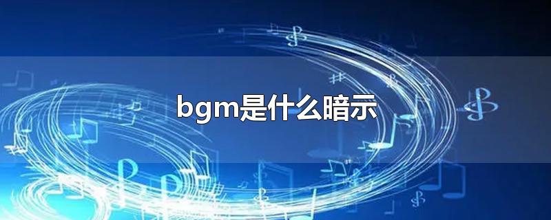 bgm是什么暗示