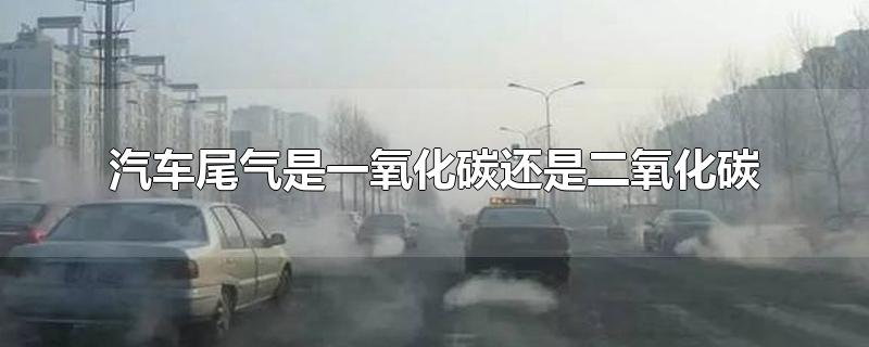 汽车尾气是一氧化碳还是二氧化碳