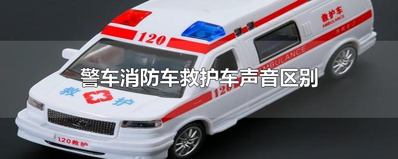 警车消防车救护车声音区别