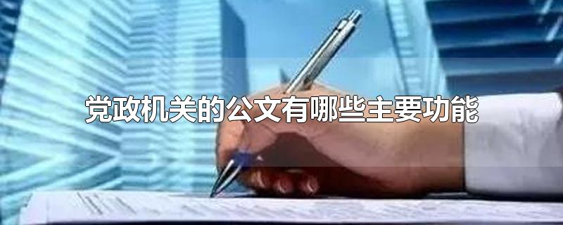 党政机关的公文有哪些主要功能