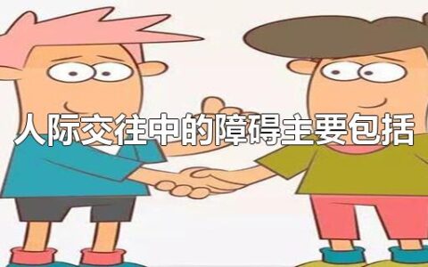 人际交往中的障碍主要包括