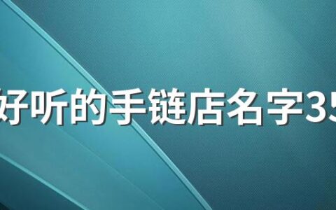 大气好听的手链店名字350个 一眼就能记住的手链店名