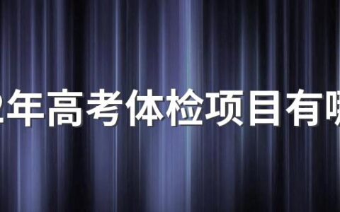 2022年高考体检项目有哪些 2022年高考体检注意事项