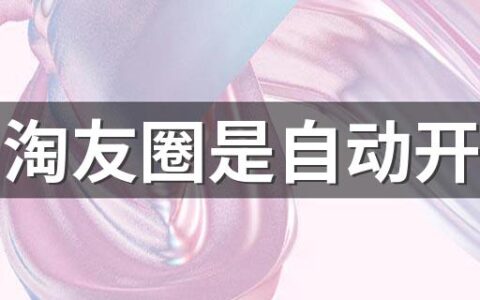 淘宝淘友圈是自动开启吗 淘友圈自动开启怎么回事