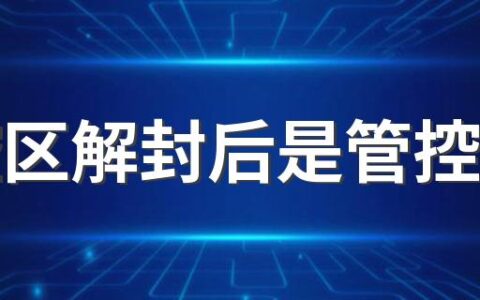 封控区解封后是管控区吗 封控区解封后可以自由出入了吗