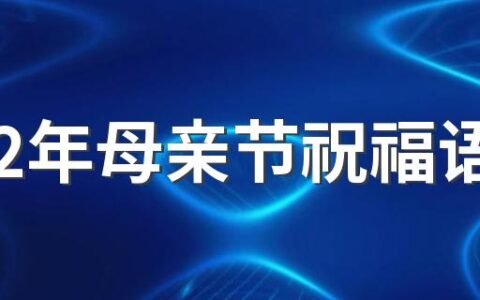 2022年母亲节祝福语 2022年感恩母亲节最新祝福语