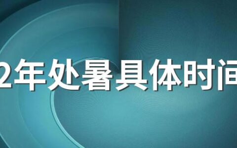 2022年处暑具体时间 处暑是大暑还是小暑