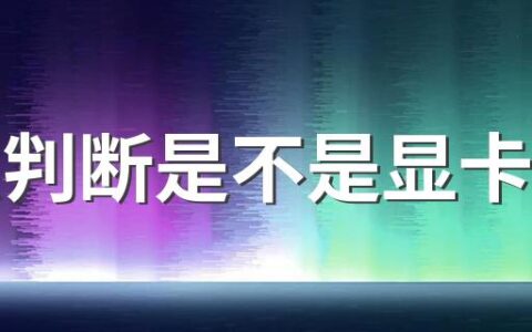 怎么判断是不是显卡烧了 怎么判断独立显卡坏了还是主板坏了