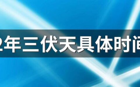 2022年三伏天具体时间 今年的初伏是哪一天开始