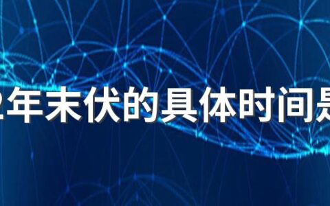 2022年末伏的具体时间是几号 2022年末伏多少天结束