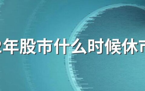 2022年股市什么时候休市 2022年沪深交易所节假日休市安排