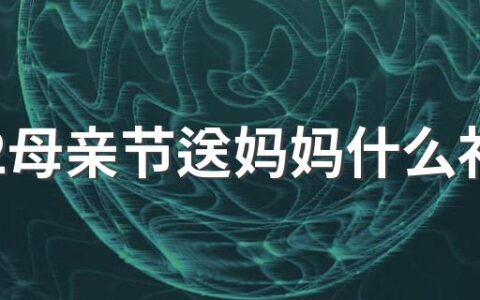 2022母亲节送妈妈什么礼物好