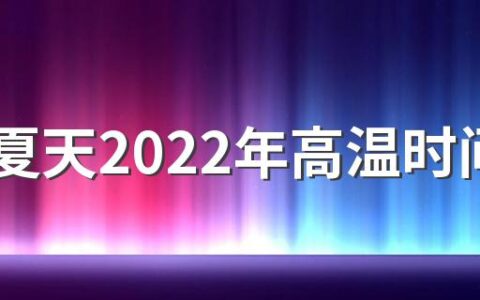 今年夏天2022年高温时间长吗 夏天气温高要注意什么