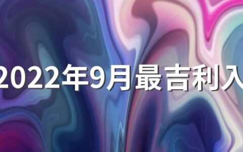 属马2022年9月最吉利入宅是哪天 2022年9月最吉利入宅吉日一览