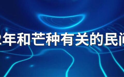 2022年和芒种有关的民间习俗有哪些 青梅煮酒论英雄