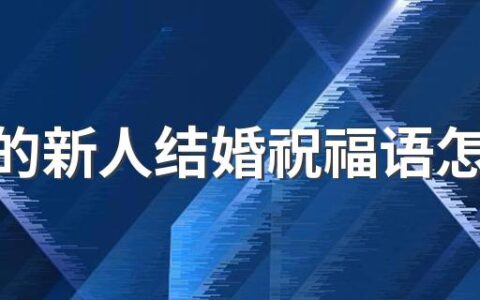 最美的新人结婚祝福语怎么写 最美的新人结婚祝福语