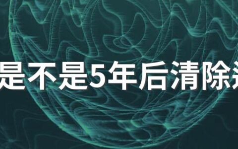 征信是不是5年后清除逾期 逾期还清了为什么5年还没有消失