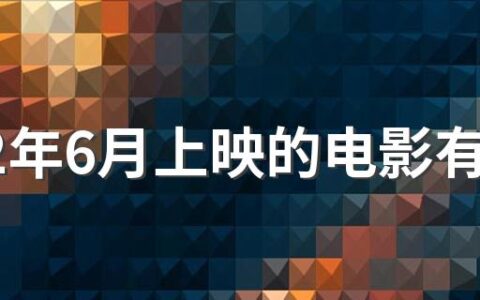 2022年6月上映的电影有哪些 2022年爱国主义电影有哪些