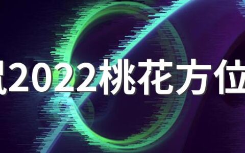 属鼠2022桃花方位 属鼠桃花劫是哪个生肖