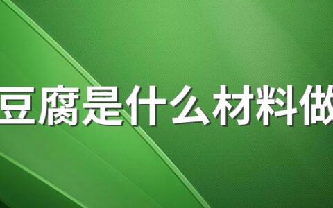 日本豆腐是什么材料做成的 日本豆腐的营养价值