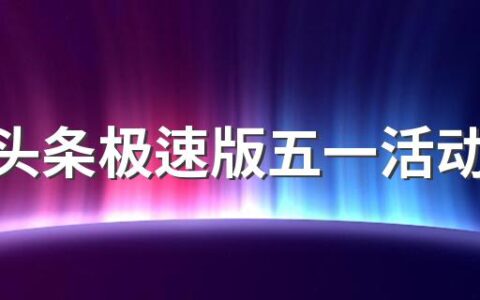 今日头条极速版五一活动完成要拉多少人2022 今日头条极速版五一活动什么时候结束