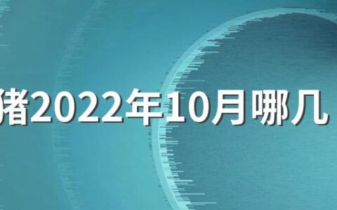 生肖猪2022年10月哪几天提车 2022年10月适合提车的吉日有几天