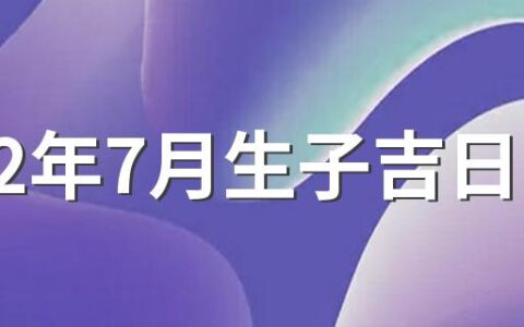 2022年7月生子吉日 7月剖腹产的日子