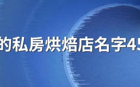 高端的私房烘焙店名字450个 大气又高端的私房烘焙店名