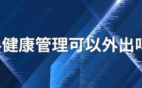 2+14健康管理可以外出吗 2+14健康管理多久可以出门