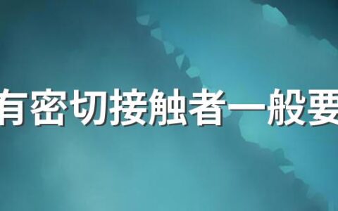 小区有密切接触者一般要封闭几天 密切接触者怎么防疫