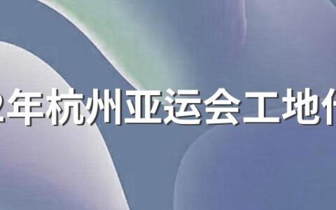 2022年杭州亚运会工地什么时候停工 2022年杭州亚运会比赛项目