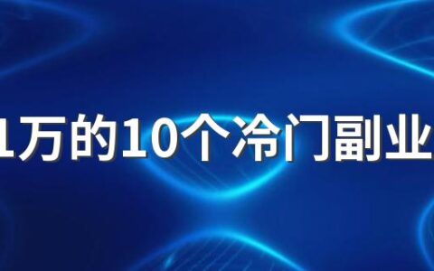 月入1万的10个冷门副业有哪些 十个冷门不起眼的暴利行业项目