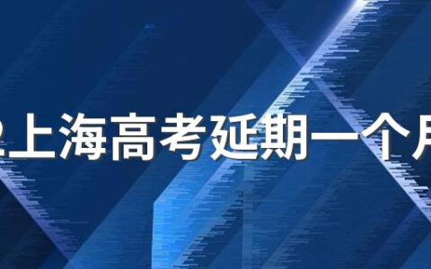 2022上海高考延期一个月是真的吗 2022上海高考延期有什么影响